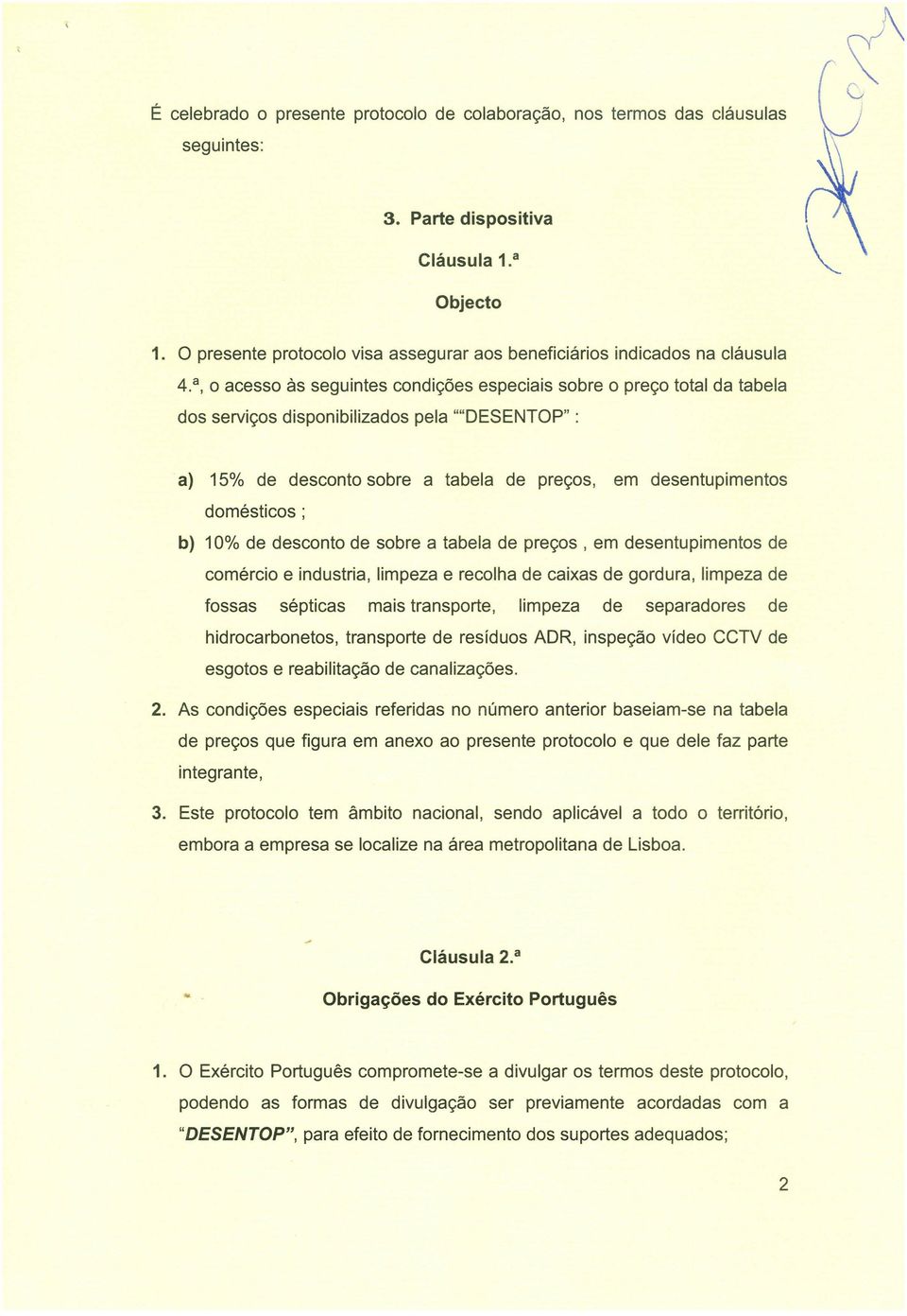 a, o acesso às seguintes condições especiais sobre o preço total da tabela dos serviços disponibilizados pela ""DESENTOP" : a) 15% de desconto sobre a tabela de preços, em desentupimentos domésticos