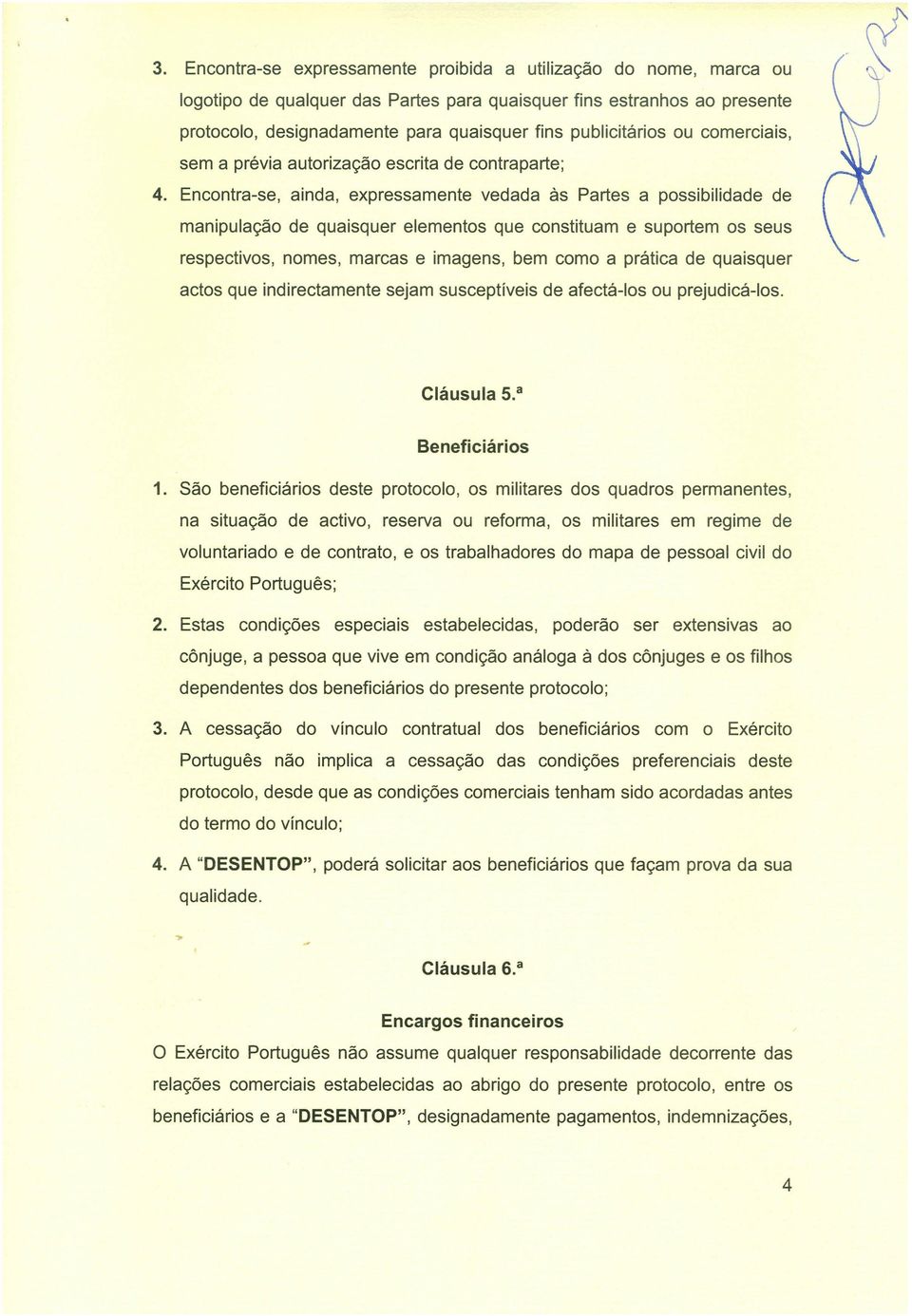 Encontra-se, ainda, expressamente vedada às Partes a possibilidade de manipulação de quaisquer elementos que constituam e suportem os seus respectivos, nomes, marcas e imagens, bem como a prática de