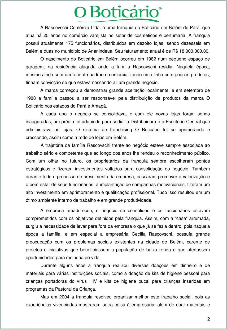 O nascimento do Boticário em Belém ocorreu em 1982 num pequeno espaço de garagem, na residência alugada onde a família Rascovschi residia.