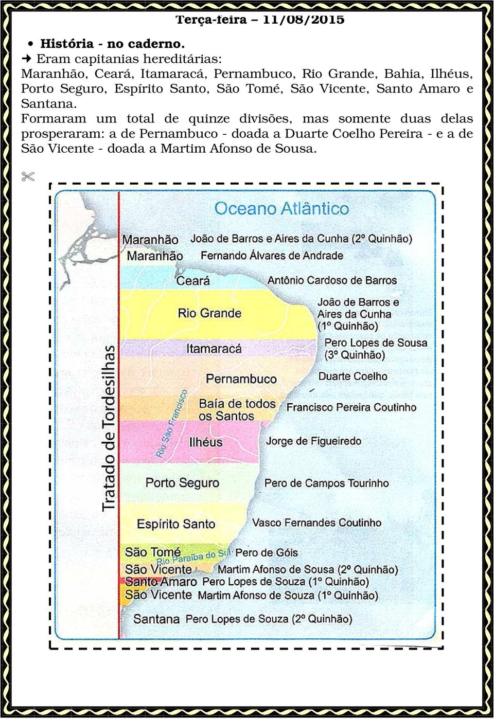 Porto Seguro, Espírito Santo, São Tomé, São Vicente, Santo Amaro e Santana.