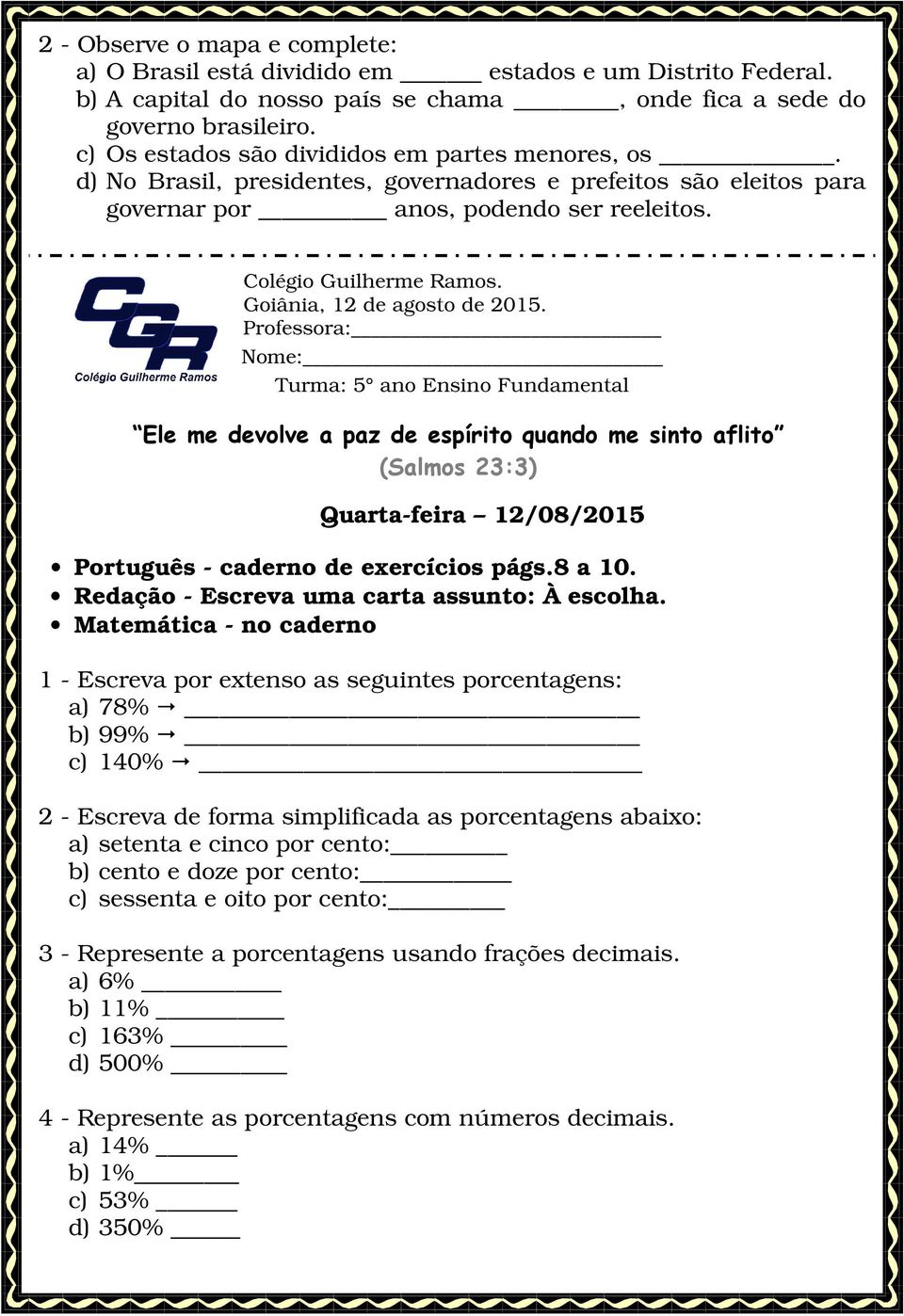 Quarta-feira 12/08/2015 Português - caderno de exercícios págs.8 a 10. Redação - Escreva uma carta assunto: À escolha.