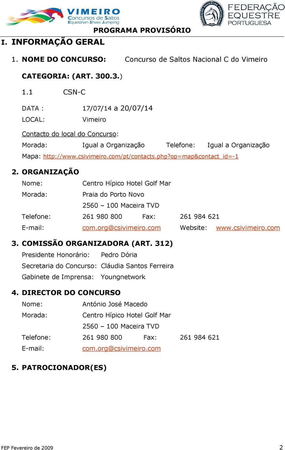 op=map&contact_id=-1 2. ORGANIZAÇÃO Nome: Centro Hípico Hotel Golf Mar Morada: Praia do Porto Novo 2560 100 Maceira TVD Telefone: 261 980 800 Fax: 261 984 621 E-mail: com.org@csivimeiro.