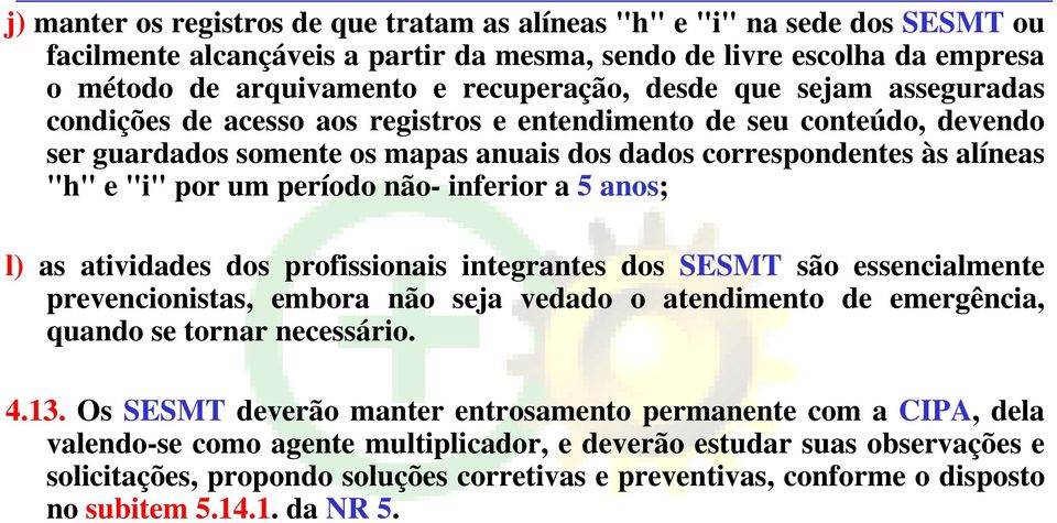 período não- inferior a 5 anos; l) as atividades dos profissionais integrantes dos SESMT são essencialmente prevencionistas, embora não seja vedado o atendimento de emergência, quando se tornar