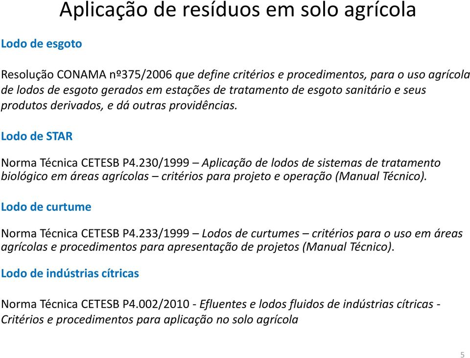 230/1999 Aplicação de lodos de sistemas de tratamento biológico em áreas agrícolas critérios para projeto e operação(manual Técnico).
