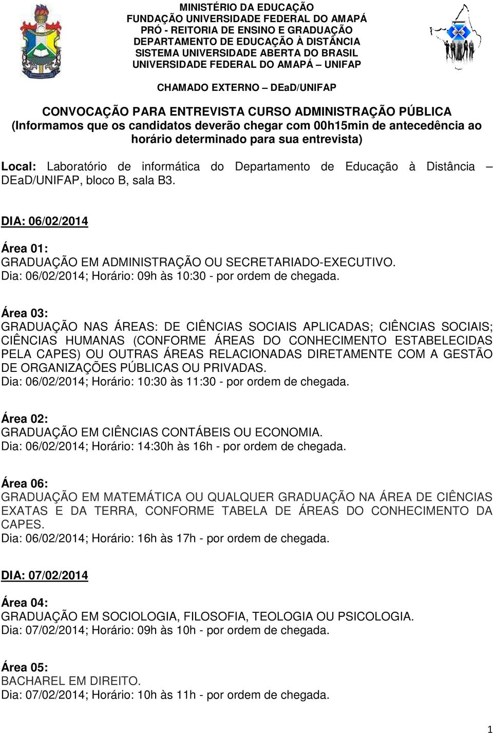 sua entrevista) DIA: 06/02/2014 Área 01: GRADUAÇÃO EM ADMINISTRAÇÃO OU SECRETARIADO-EXECUTIVO. Dia: 06/02/2014; Horário: 09h às 10:30 - por ordem de chegada.