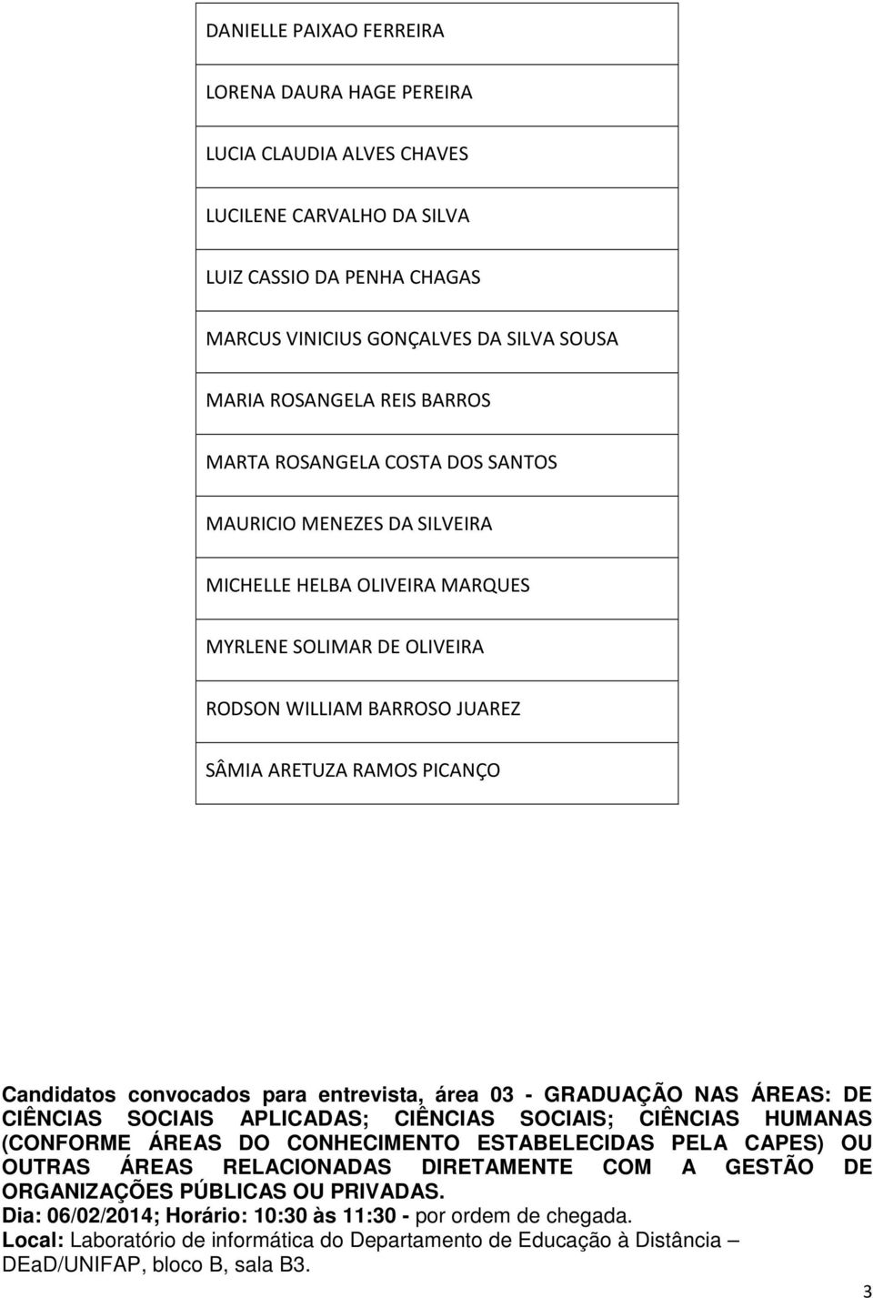 ARETUZA RAMOS PICANÇO Candidatos convocados para entrevista, área 03 - GRADUAÇÃO NAS ÁREAS: DE CIÊNCIAS SOCIAIS APLICADAS; CIÊNCIAS SOCIAIS; CIÊNCIAS HUMANAS (CONFORME ÁREAS DO