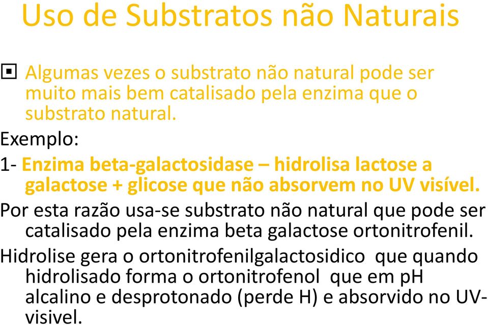 Por esta razão usa se substrato não natural que pode ser catalisado pela enzima beta galactose ortonitrofenil.