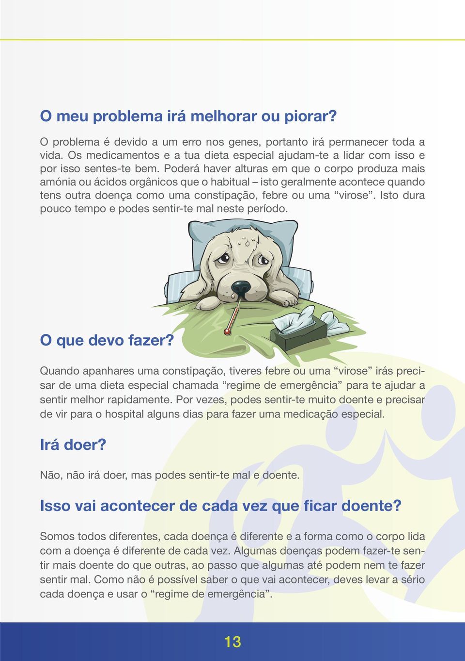 Poderá haver alturas em que o corpo produza mais amónia ou ácidos orgânicos que o habitual isto geralmente acontece quando tens outra doença como uma constipação, febre ou uma virose.