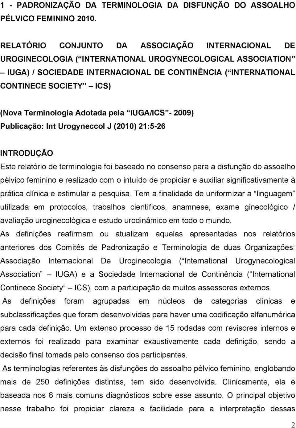 (Nova Terminologia Adotada pela IUGA/ICS - 2009) Publicação: Int Urogyneccol J (2010) 21:5-26 INTRODUÇÃO Este relatório de terminologia foi baseado no consenso para a disfunção do assoalho pélvico