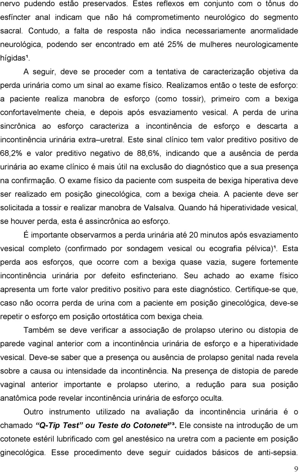 A seguir, deve se proceder com a tentativa de caracterização objetiva da perda urinária como um sinal ao exame físico.