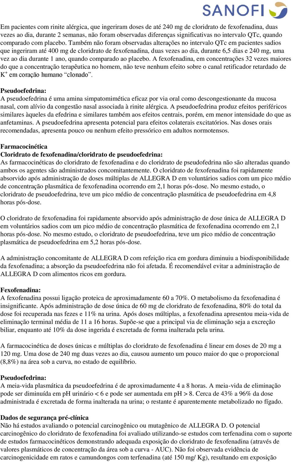 Também não foram observadas alterações no intervalo QTc em pacientes sadios que ingeriram até 400 mg de cloridrato de fexofenadina, duas vezes ao dia, durante 6,5 dias e 240 mg, uma vez ao dia