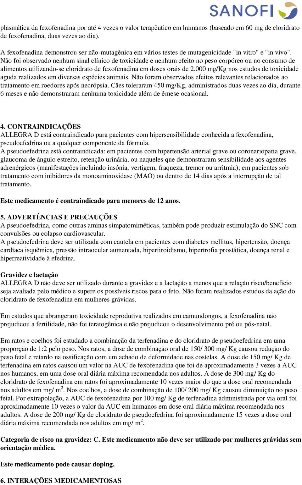 Não foi observado nenhum sinal clínico de toxicidade e nenhum efeito no peso corpóreo ou no consumo de alimentos utilizando-se cloridrato de fexofenadina em doses orais de 2.