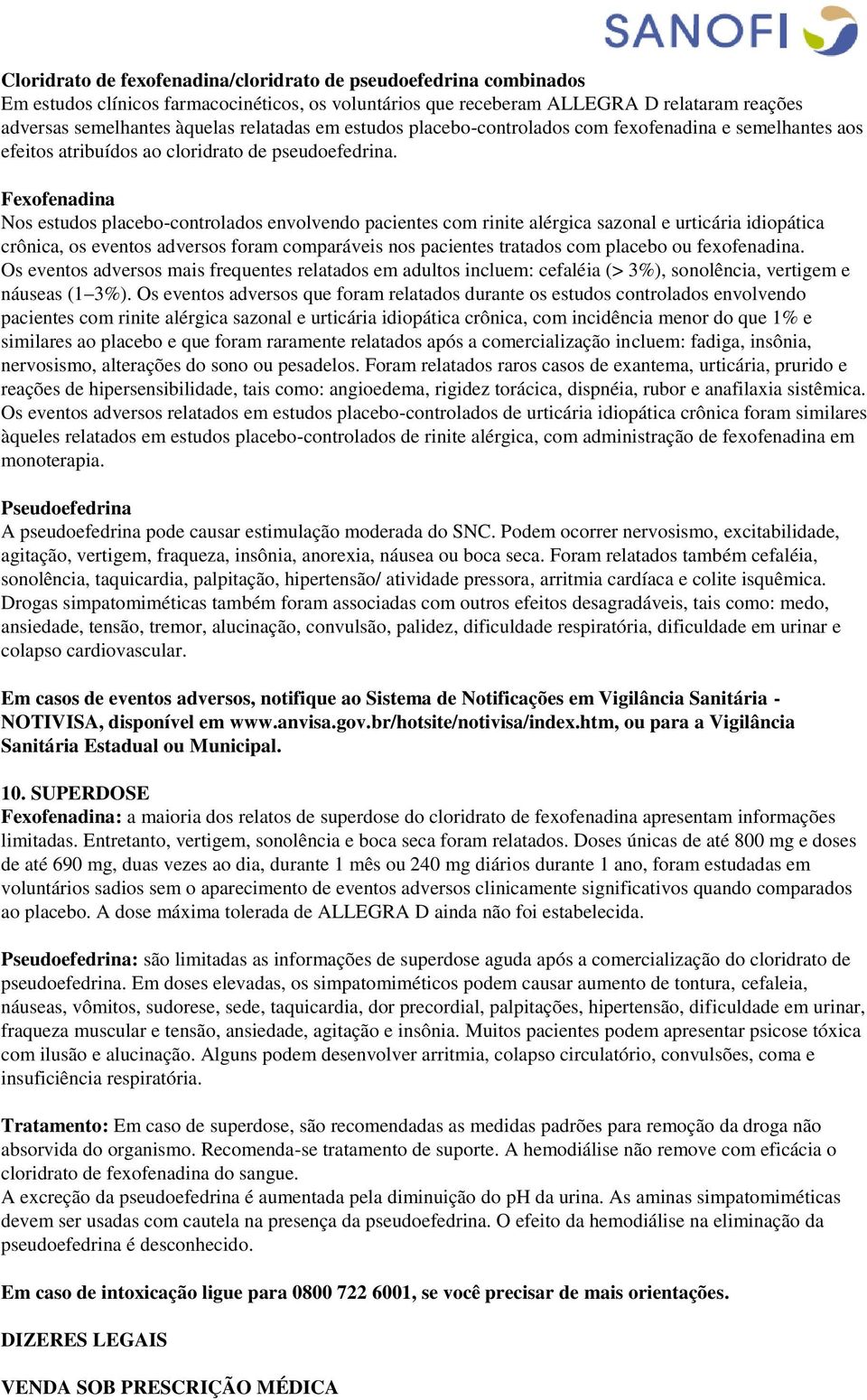 Fexofenadina Nos estudos placebo-controlados envolvendo pacientes com rinite alérgica sazonal e urticária idiopática crônica, os eventos adversos foram comparáveis nos pacientes tratados com placebo