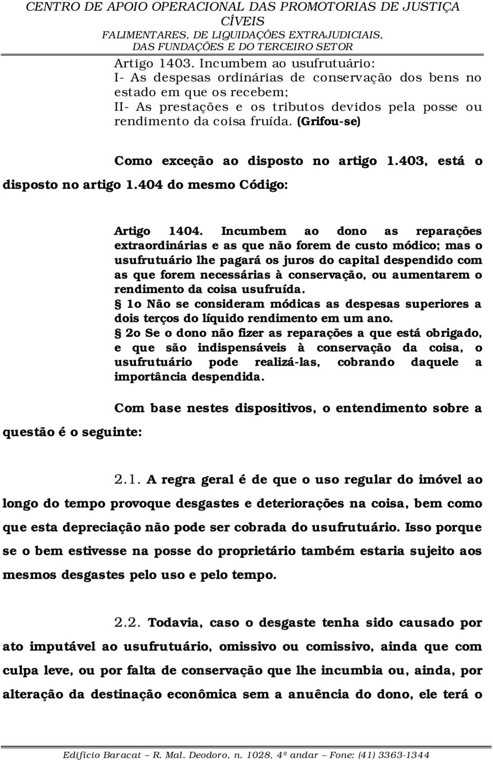 Incumbem ao dono as reparações extraordinárias e as que não forem de custo módico; mas o usufrutuário lhe pagará os juros do capital despendido com as que forem necessárias à conservação, ou