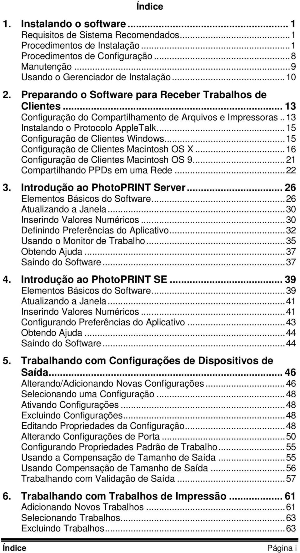 ..15 Configuração de Clientes Macintosh OS X...16 Configuração de Clientes Macintosh OS 9...21 Compartilhando PPDs em uma Rede...22 3. Introdução ao PhotoPRINT Server.