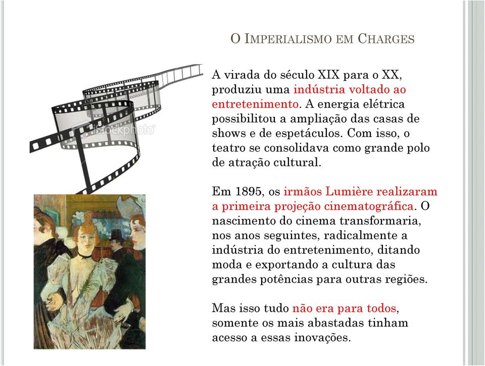 Com isso, o teatro se consolidava como grande polo de atração cultural. Em 1895, os irmãos Lumière realizaram a primeira projeção cinematográfica.