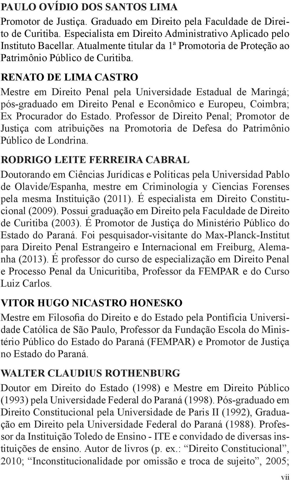 RENATO DE LIMA CASTRO Mestre em Direito Penal pela Universidade Estadual de Maringá; pós-graduado em Direito Penal e Econômico e Europeu, Coimbra; Ex Procurador do Estado.