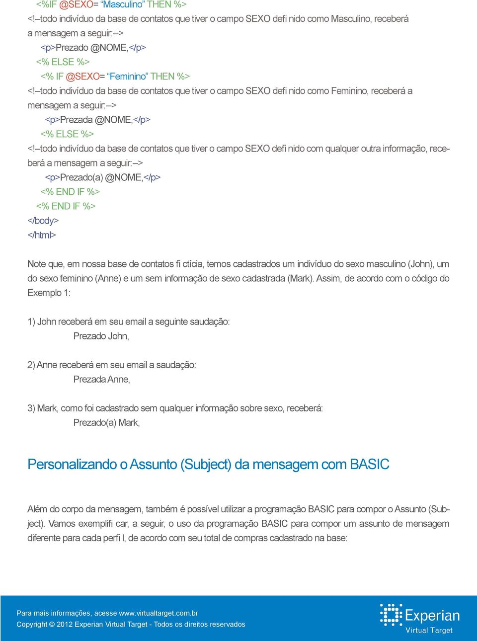 --todo indivíduo da base de contatos que tiver o campo SEXO defi nido como Feminino, receberá a mensagem a seguir:--> <p>prezada @NOME,</p> <% ELSE %> <!