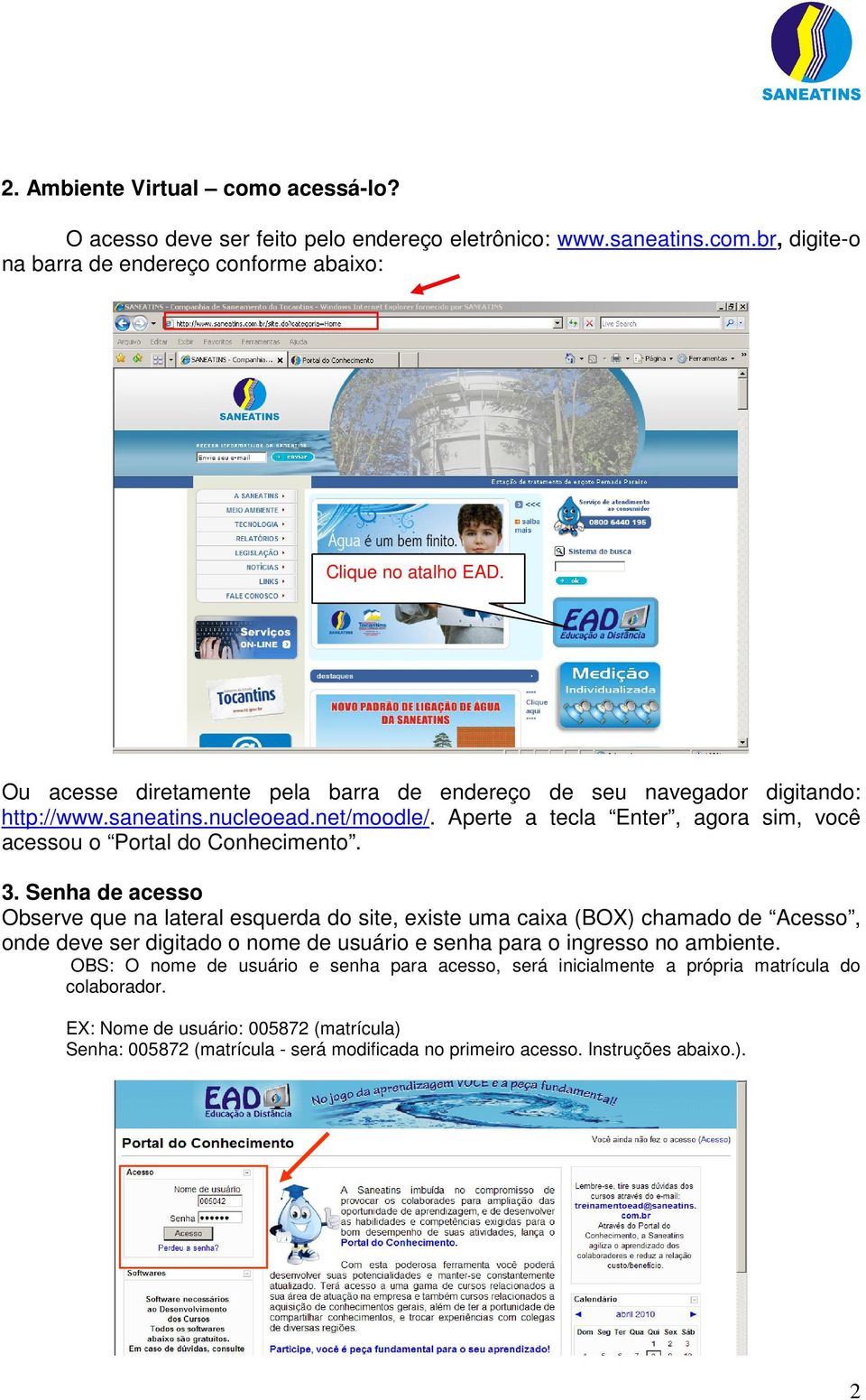 Senha de acesso Observe que na lateral esquerda do site, existe uma caixa (BOX) chamado de Acesso, onde deve ser digitado o nome de usuário e senha para o ingresso no ambiente.