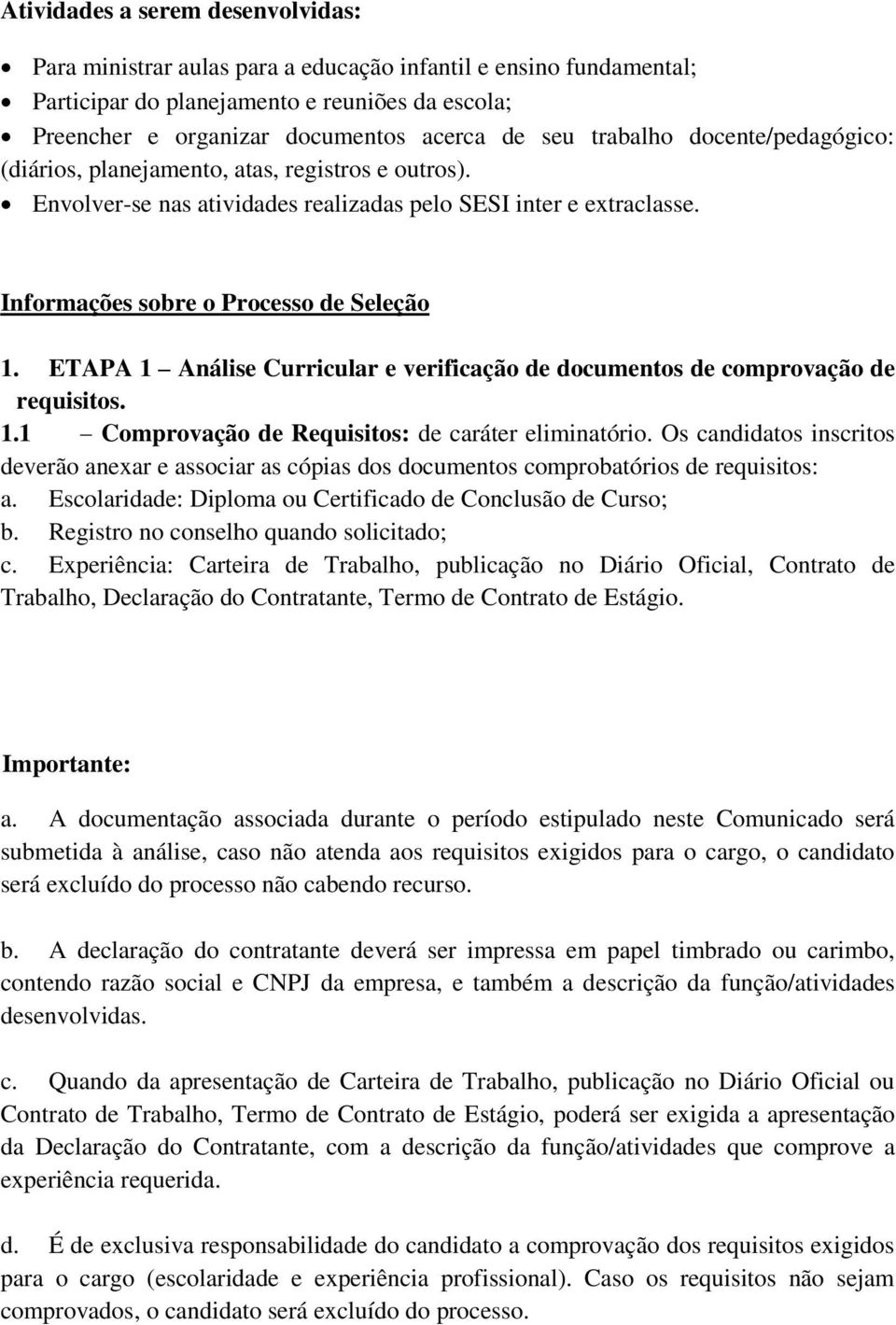 ETAPA 1 Análise Curricular e verificação de documentos de comprovação de requisitos. 1.1 Comprovação de Requisitos: de caráter eliminatório.