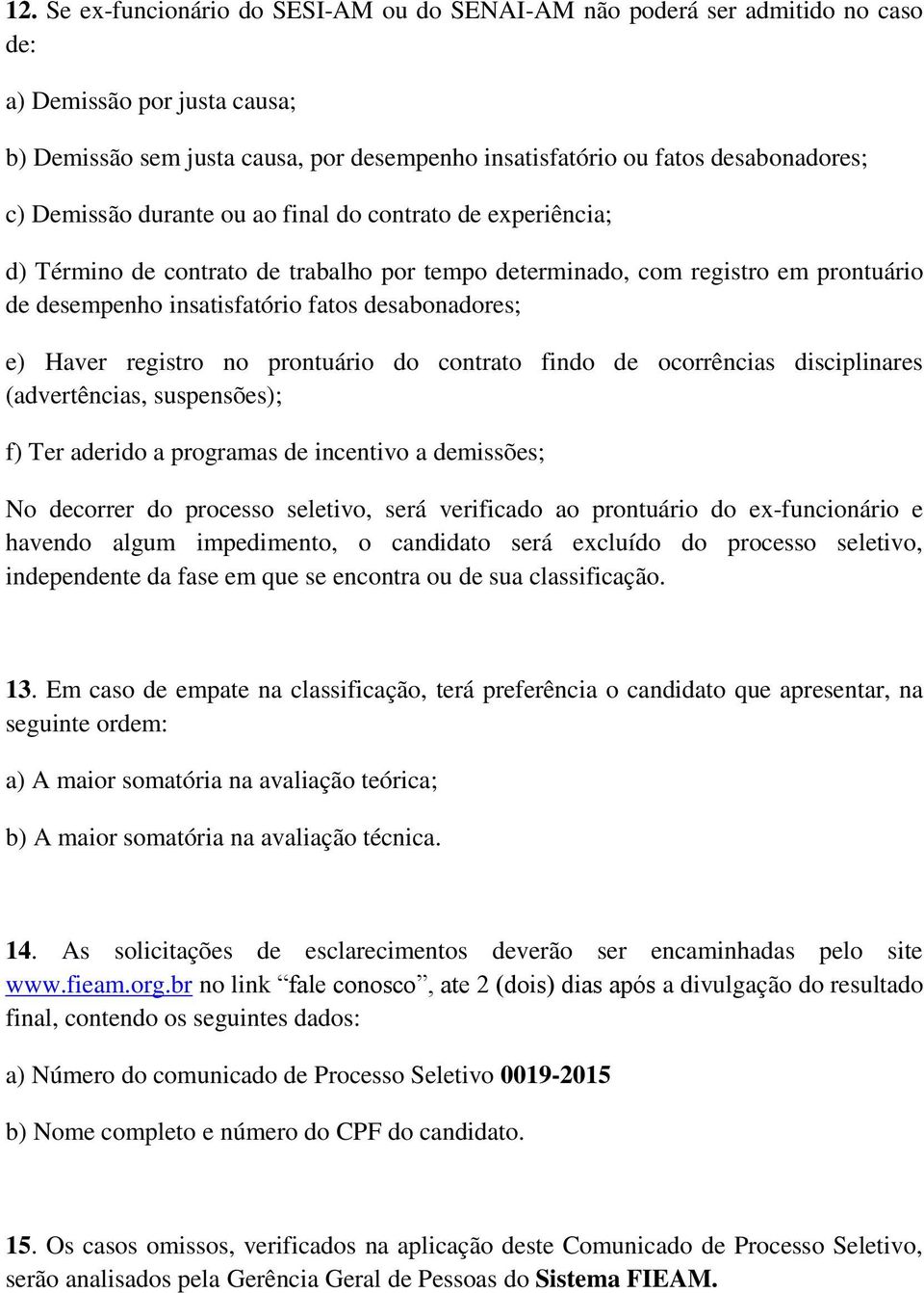 Haver registro no prontuário do contrato findo de ocorrências disciplinares (advertências, suspensões); f) Ter aderido a programas de incentivo a demissões; No decorrer do processo seletivo, será