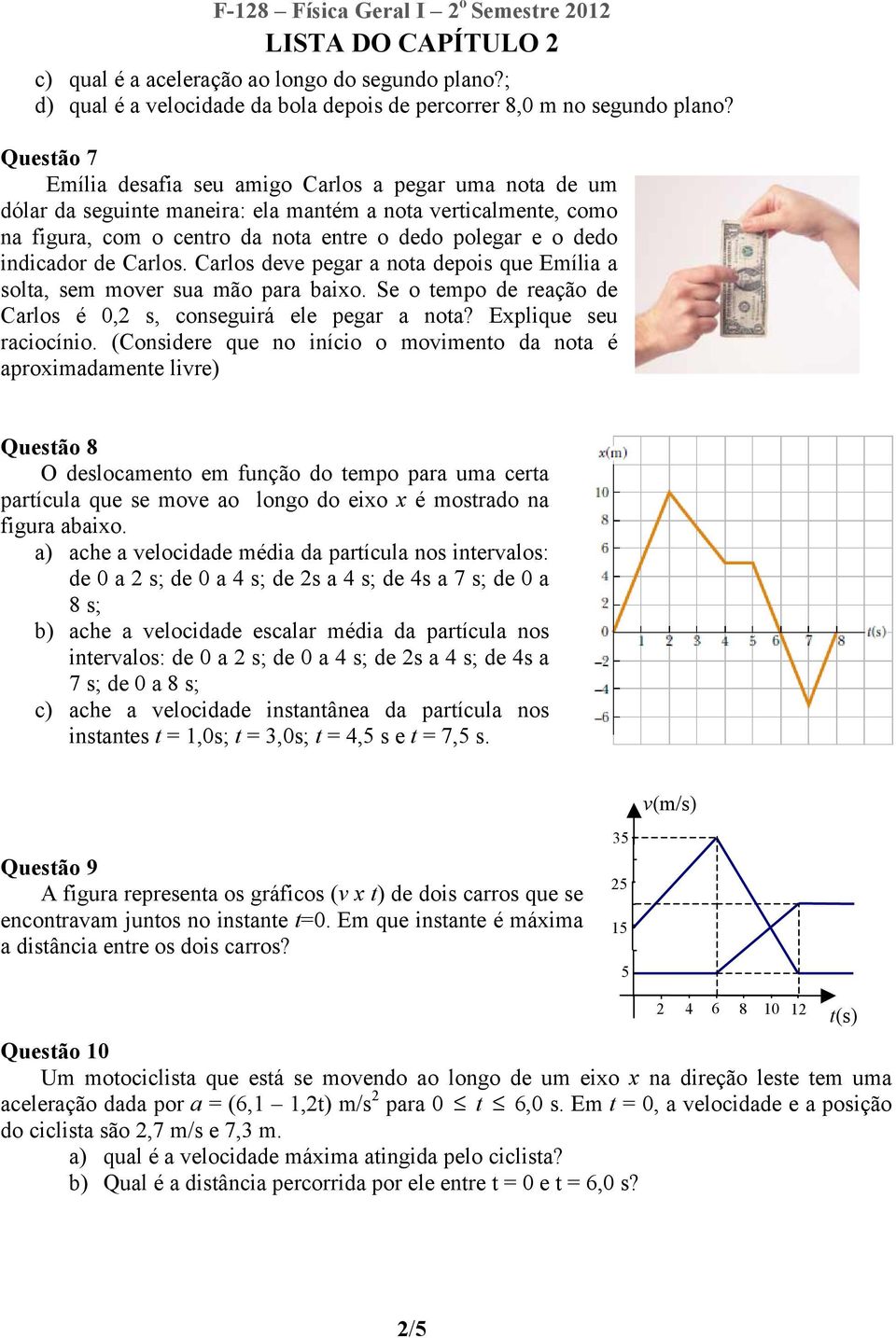 indicador de Carlos. Carlos deve pegar a nota depois que Emília a solta, sem mover sua mão para baixo. Se o tempo de reação de Carlos é 0,2 s, conseguirá ele pegar a nota? Explique seu raciocínio.