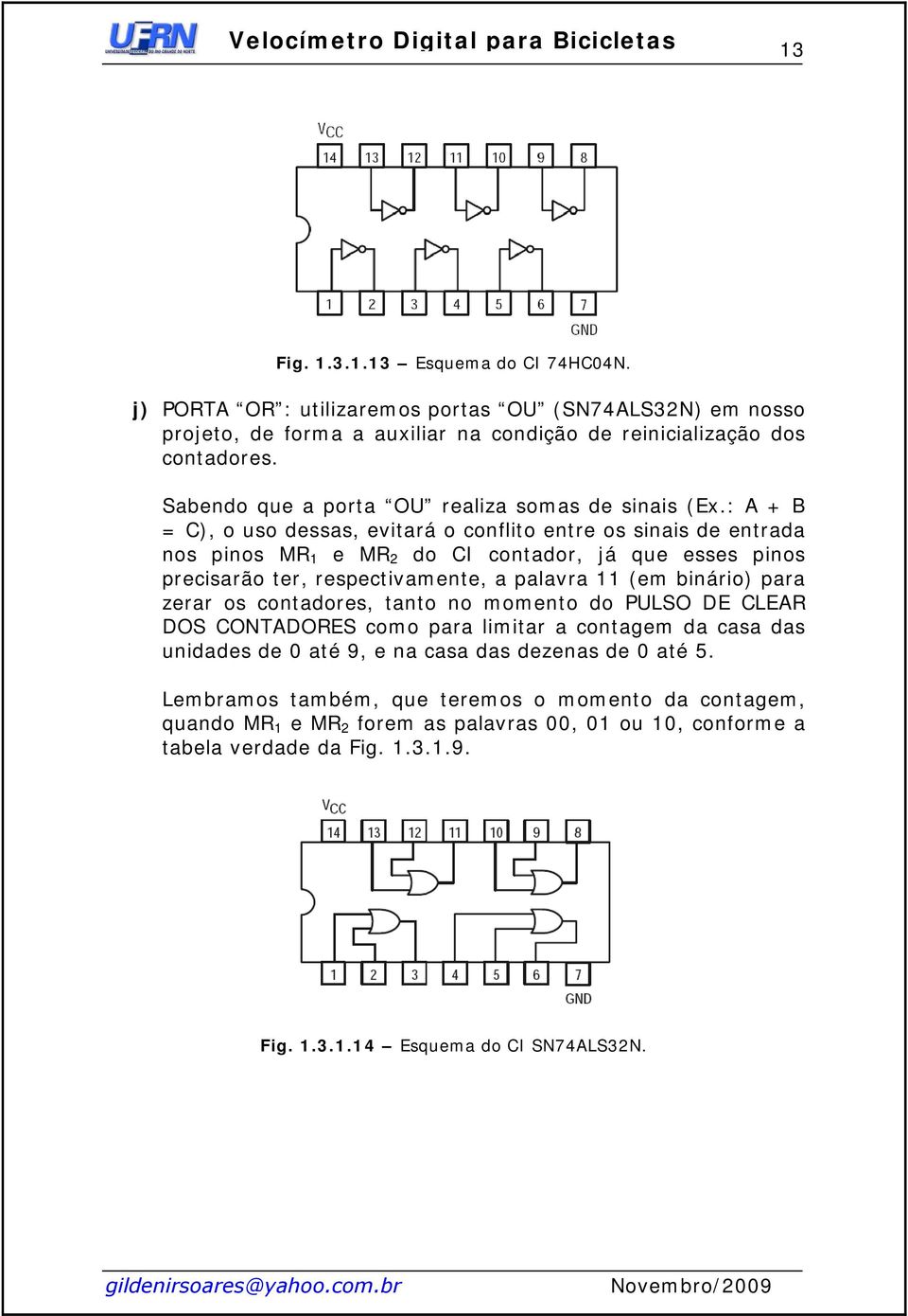 : A + B = C), o uso dessas, evitará o conflito entre os sinais de entrada nos pinos MR 1 e MR 2 do CI contador, já que esses pinos precisarão ter, respectivamente, a palavra 11 (em binário)