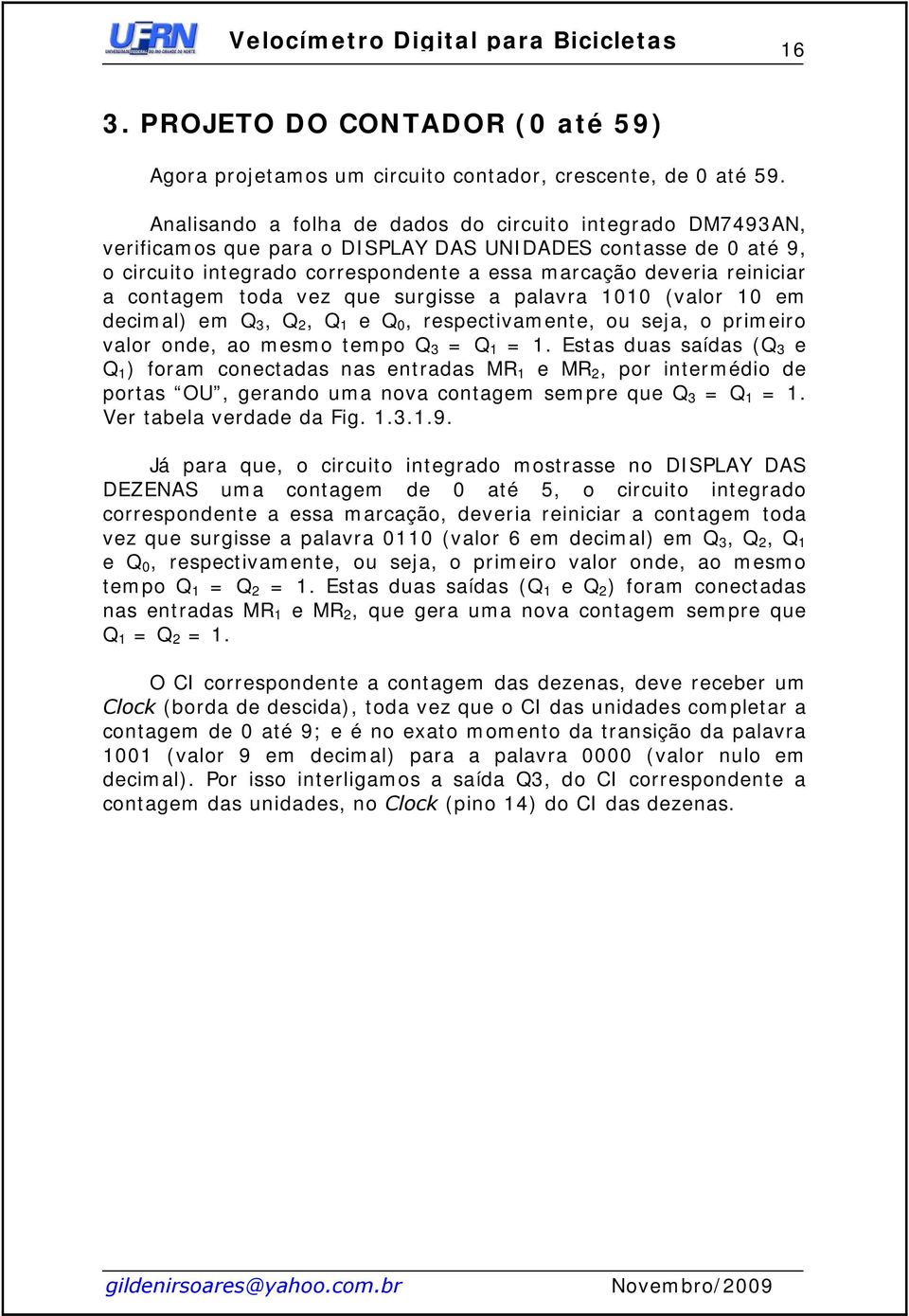 contagem toda vez que surgisse a palavra 1010 (valor 10 em decimal) em Q 3, Q 2, Q 1 e Q 0, respectivamente, ou seja, o primeiro valor onde, ao mesmo tempo Q 3 = Q 1 = 1.