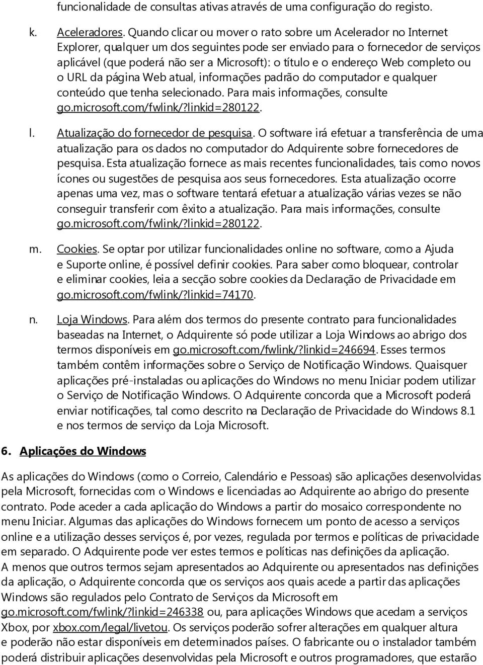 o endereço Web completo ou o URL da página Web atual, informações padrão do computador e qualquer conteúdo que tenha selecionado. Para mais informações, consulte go.microsoft.com/fwlink/?