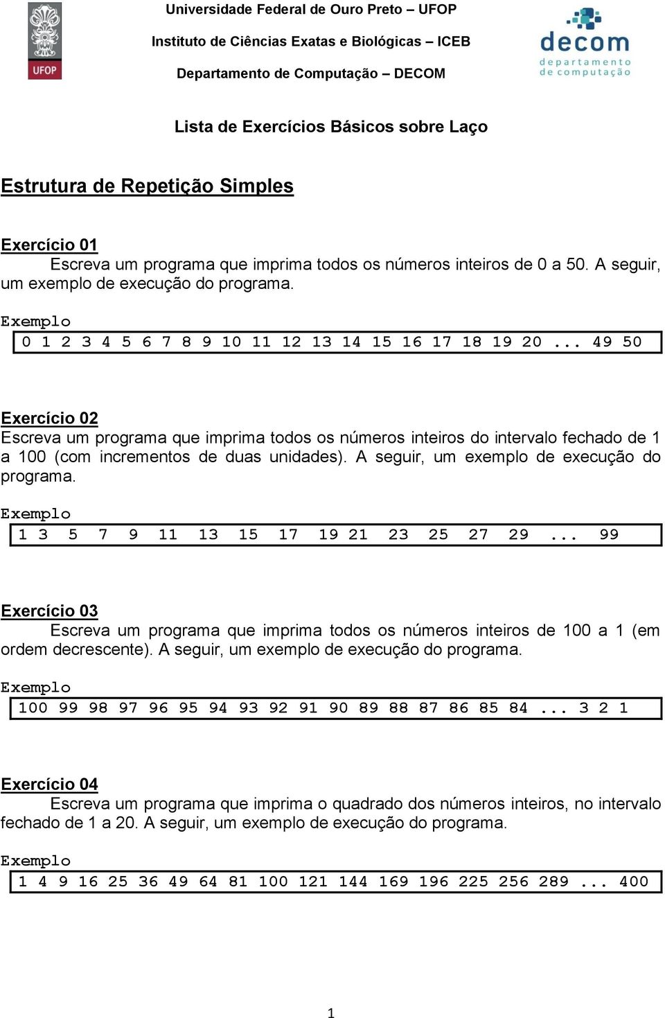 .. 49 50 Eercício 02 Escreva um programa que imprima todos os números inteiros do intervalo fechado de 1 a 100 (com incrementos de duas unidades). A seguir, um eemplo de eecução do programa.