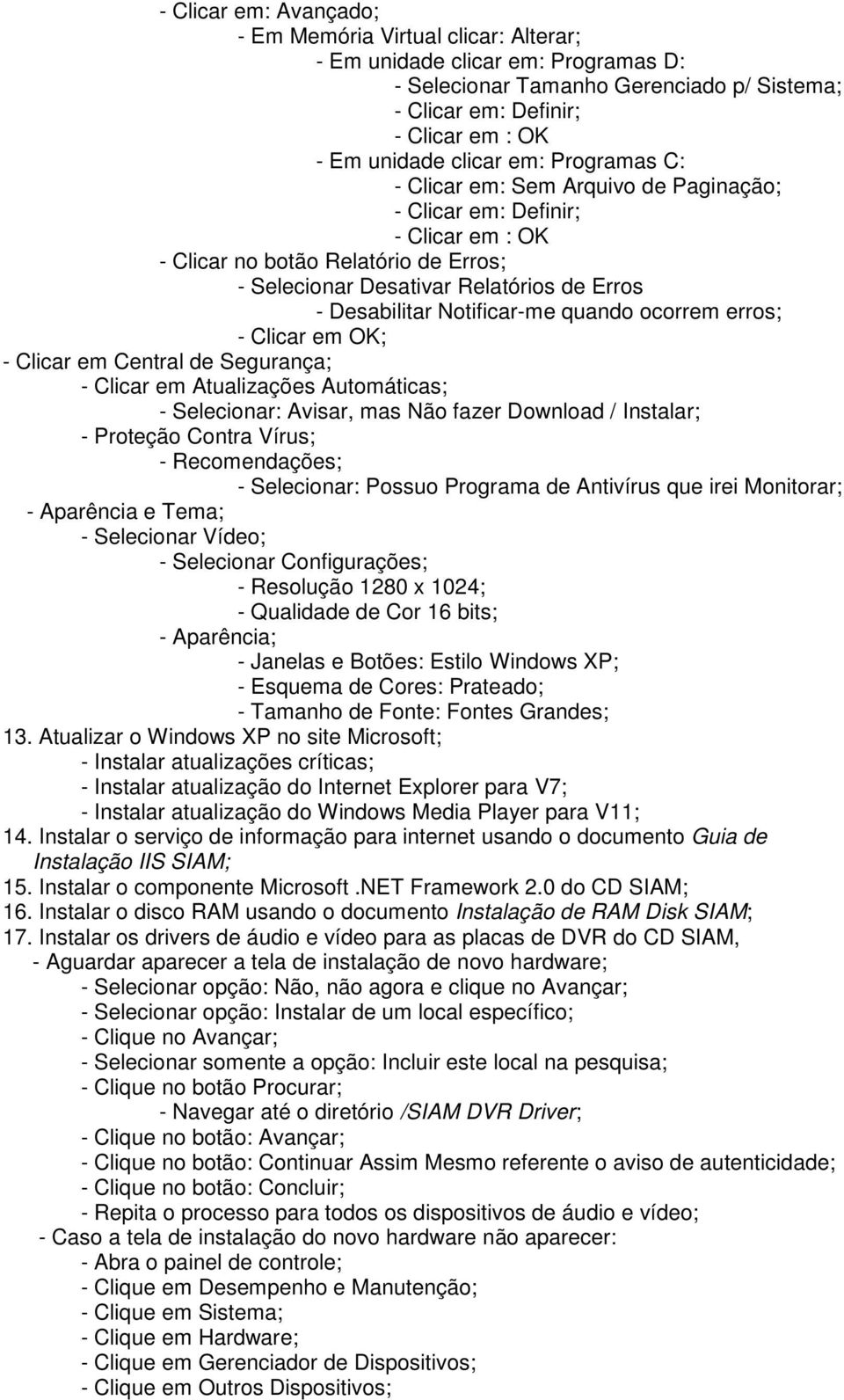 Notificar-me quando ocorrem erros; - Clicar em OK; - Clicar em Central de Segurança; - Clicar em Atualizações Automáticas; - Selecionar: Avisar, mas Não fazer Download / Instalar; - Proteção Contra