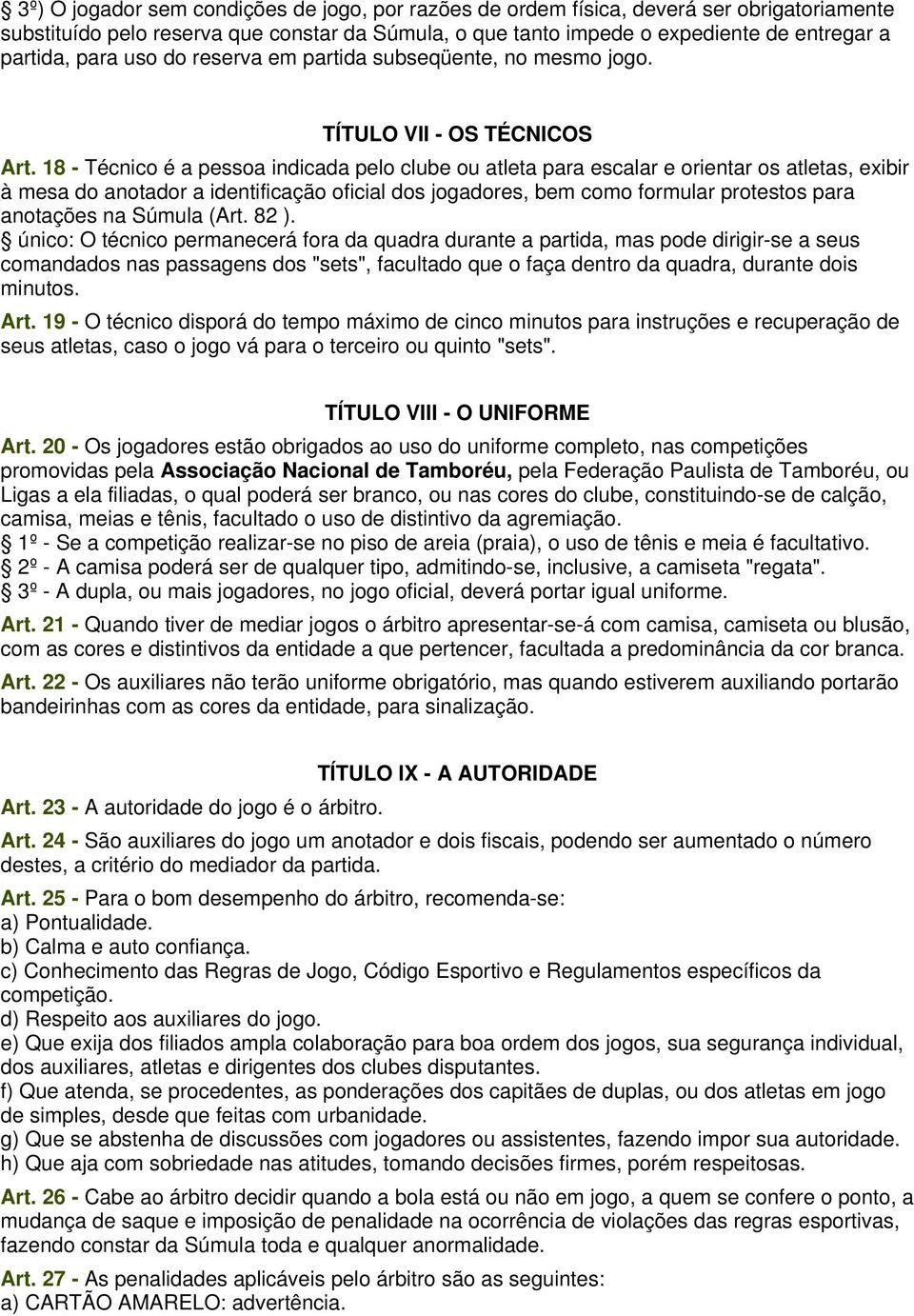 18 - Técnico é a pessoa indicada pelo clube ou atleta para escalar e orientar os atletas, exibir à mesa do anotador a identificação oficial dos jogadores, bem como formular protestos para anotações