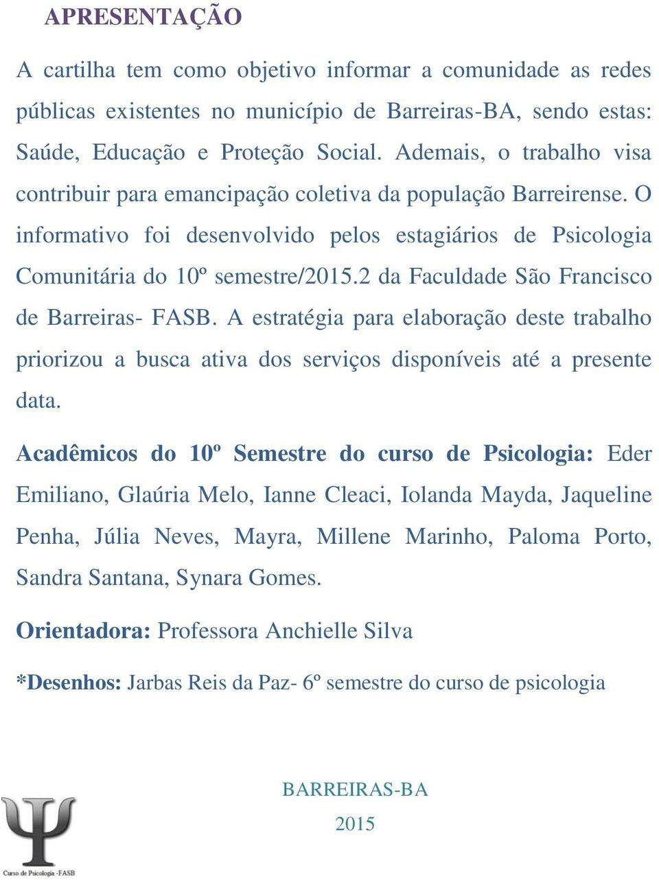 2 da Faculdade São Francisco de Barreiras- FASB. A estratégia para elaboração deste trabalho priorizou a busca ativa dos serviços disponíveis até a presente data.