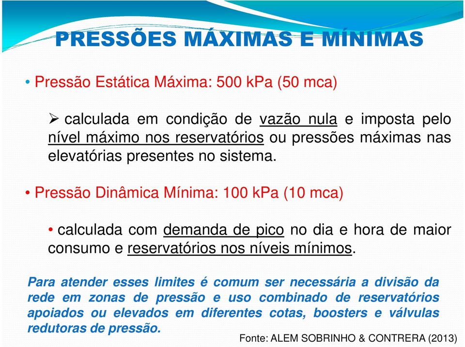 Pressão Dinâmica Mínima: 100 kpa (10 mca) calculada com demanda de pico no dia e hora de maior consumo e reservatórios nos níveis mínimos.