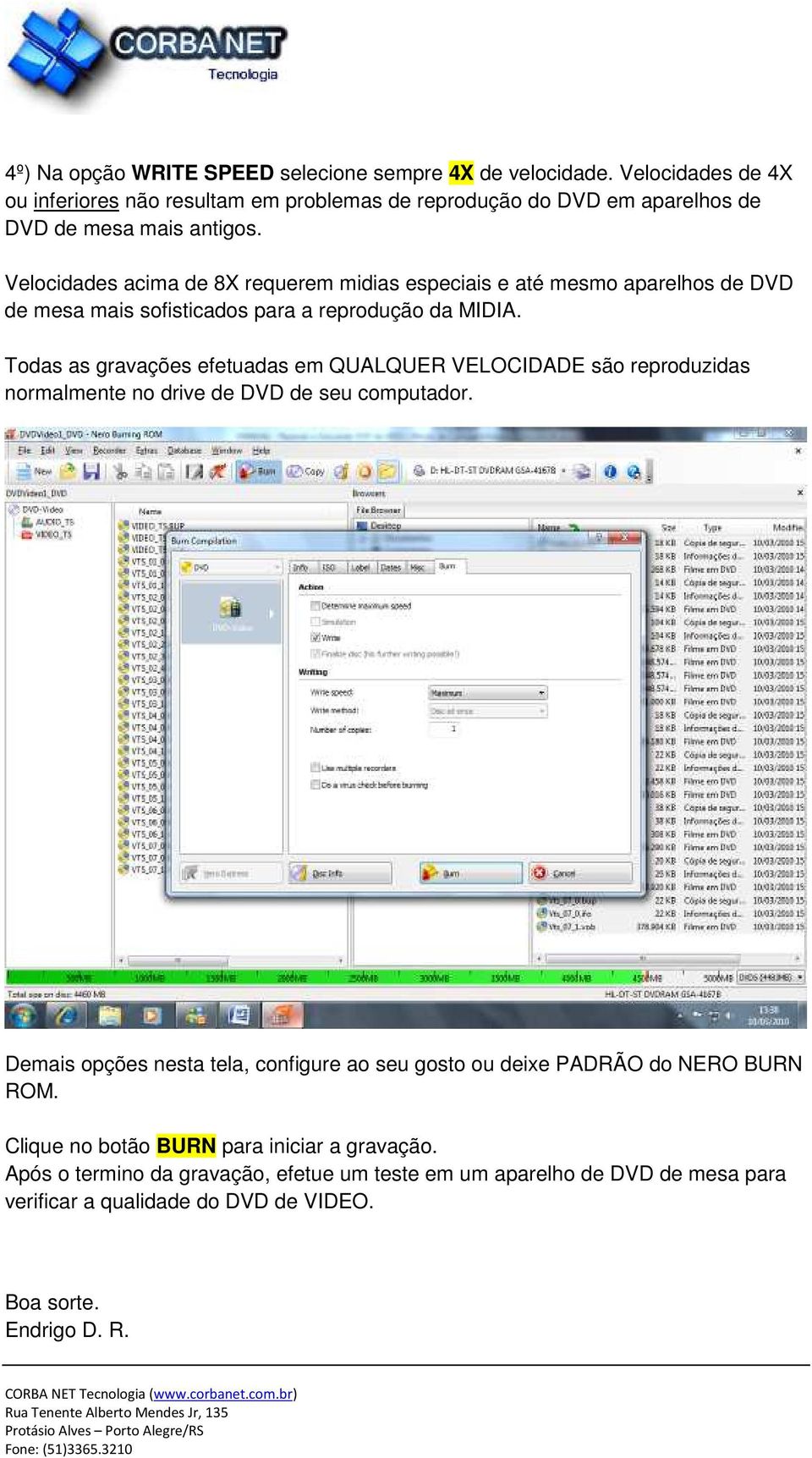 Velocidades acima de 8X requerem midias especiais e até mesmo aparelhos de DVD de mesa mais sofisticados para a reprodução da MIDIA.