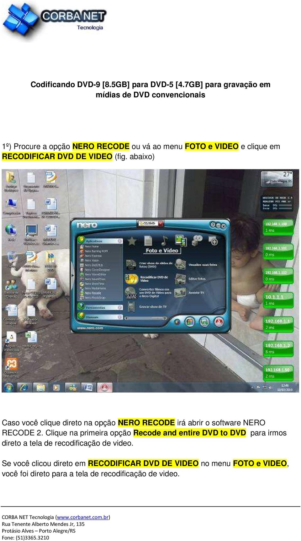 RECODIFICAR DVD DE VIDEO (fig. abaixo) Caso você clique direto na opção NERO RECODE irá abrir o software NERO RECODE 2.