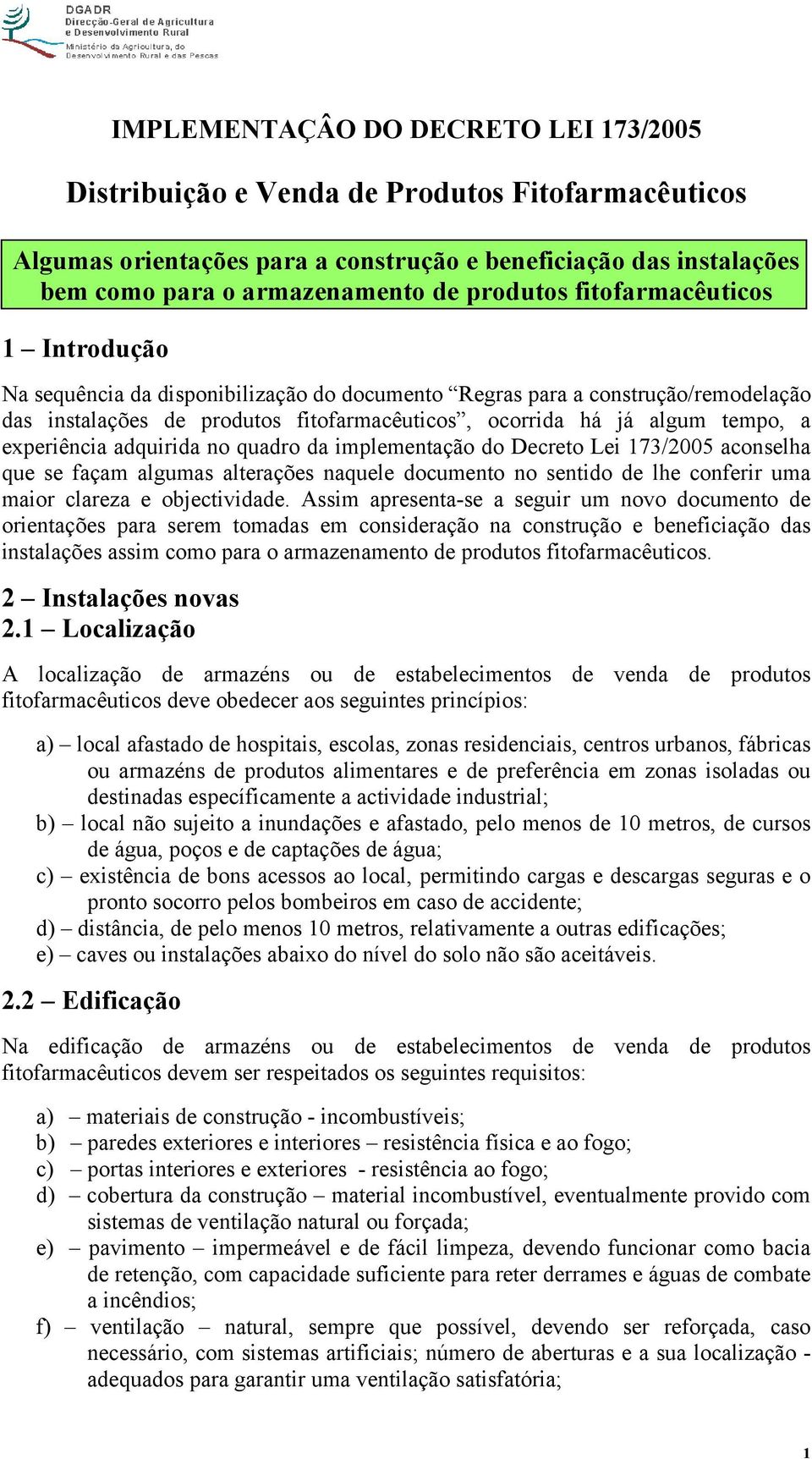 experiência adquirida no quadro da implementação do Decreto Lei 173/2005 aconselha que se façam algumas alterações naquele documento no sentido de lhe conferir uma maior clareza e objectividade.