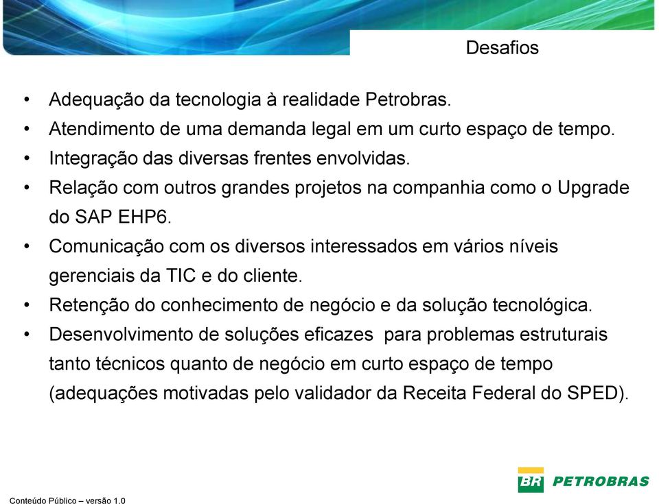 Comunicação com os diversos interessados em vários níveis gerenciais da TIC e do cliente.