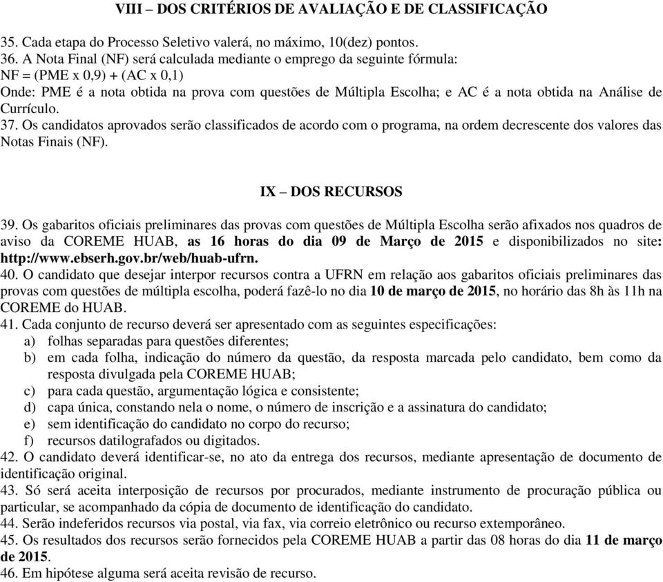 Análise de Currículo. 37. Os candidatos aprovados serão classificados de acordo com o programa, na ordem decrescente dos valores das Notas Finais (NF). IX DOS RECURSOS 39.