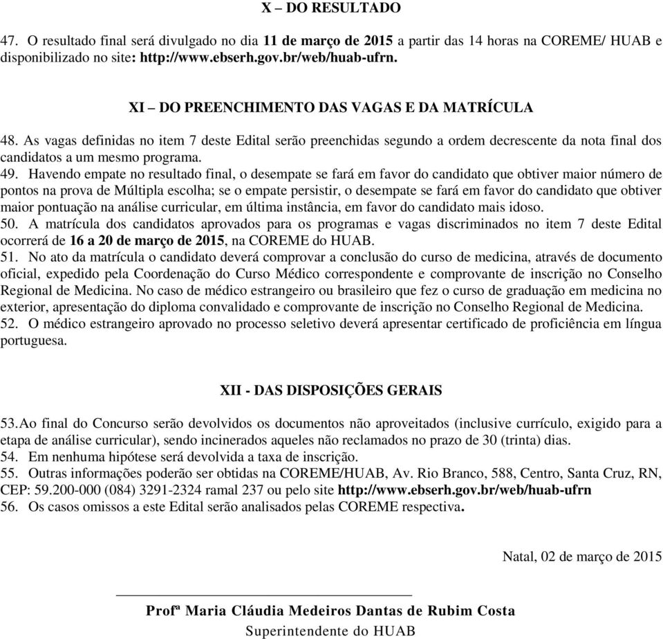 Havendo empate no resultado final, o desempate se fará em favor do candidato que obtiver maior número de pontos na prova de Múltipla escolha; se o empate persistir, o desempate se fará em favor do