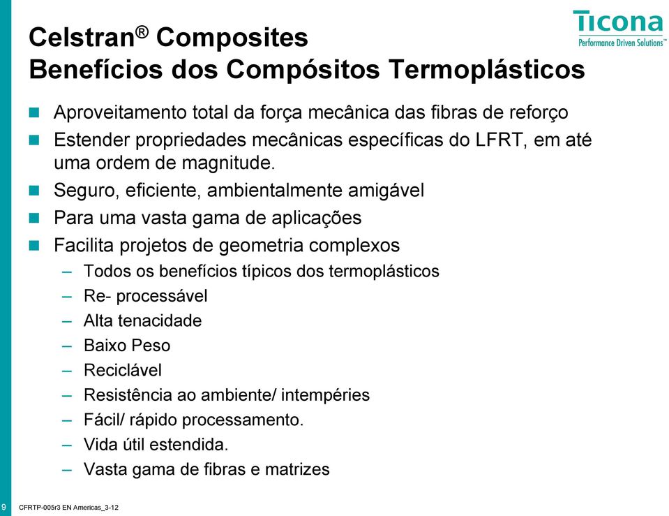 Seguro, eficiente, ambientalmente amigável Para uma vasta gama de aplicações Facilita projetos de geometria complexos Todos os benefícios