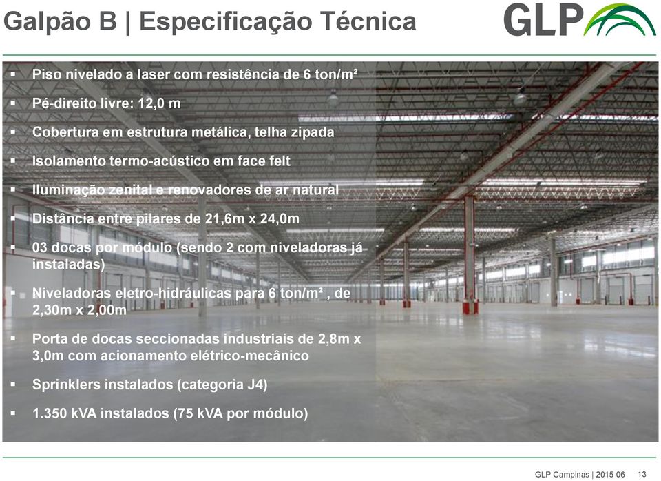 módulo (sendo 2 com niveladoras já instaladas) Niveladoras eletro-hidráulicas para 6 ton/m², de 2,30m x 2,00m Porta de docas seccionadas