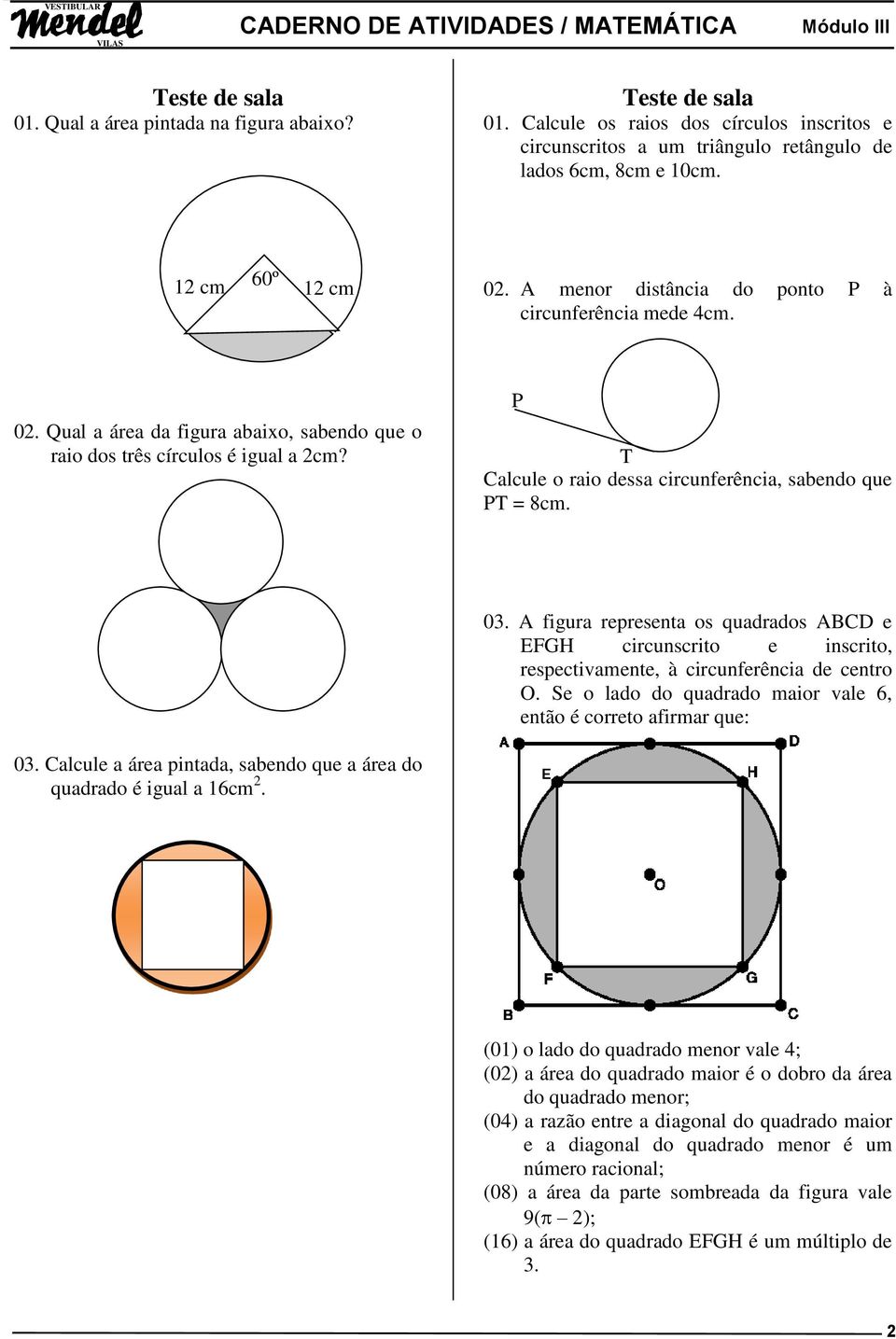 P T alcule o raio dessa circunferência, sabendo que PT = 8cm. 0. figura representa os quadrados e FGH circunscrito e inscrito, respectivamente, à circunferência de centro O.