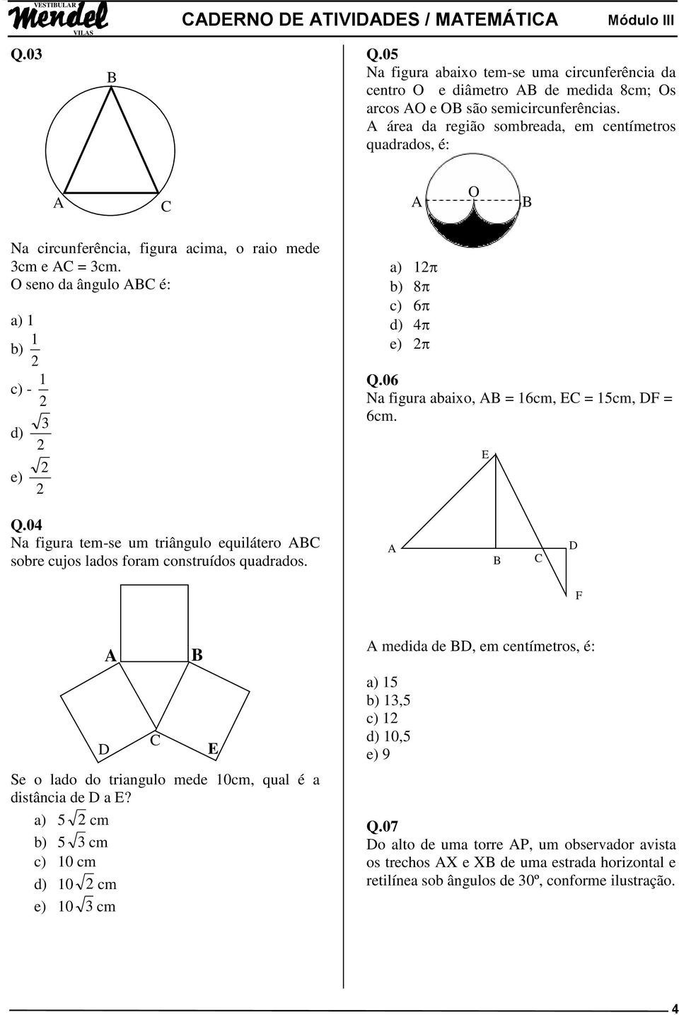 06 Na figura abaixo, = 6cm, = 5cm, F = 6cm. Q.0 Na figura tem-se um triângulo equilátero sobre cujos lados foram construídos quadrados.