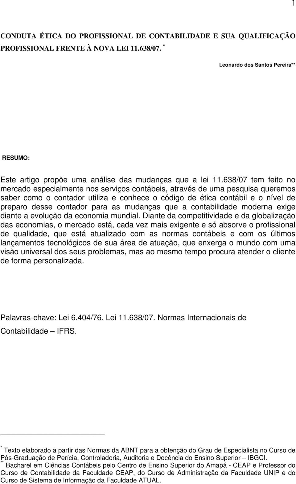 638/07 tem feito no mercado especialmente nos serviços contábeis, através de uma pesquisa queremos saber como o contador utiliza e conhece o código de ética contábil e o nível de preparo desse