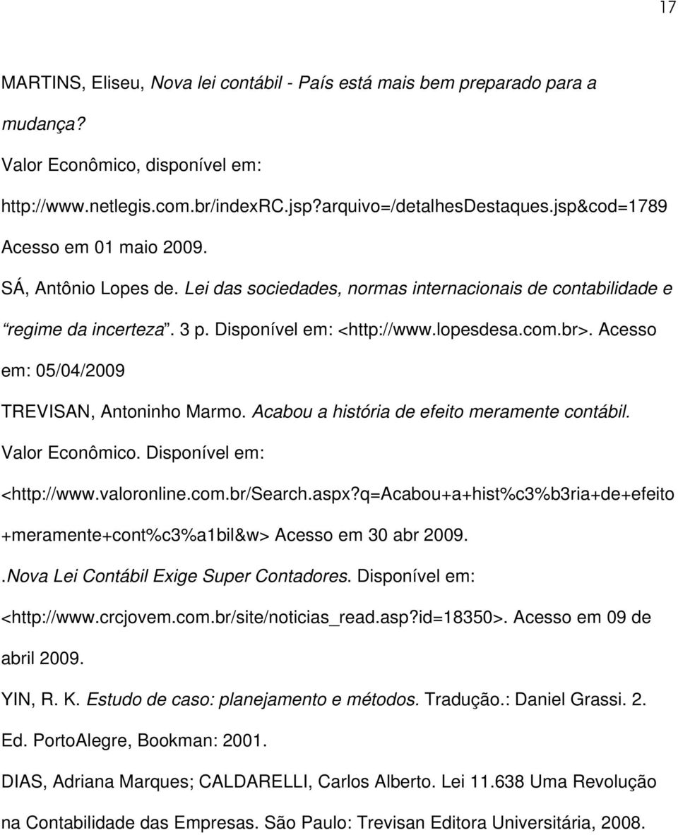 Acesso em: 05/04/2009 TREVISAN, Antoninho Marmo. Acabou a história de efeito meramente contábil. Valor Econômico. Disponível em: <http://www.valoronline.com.br/search.aspx?