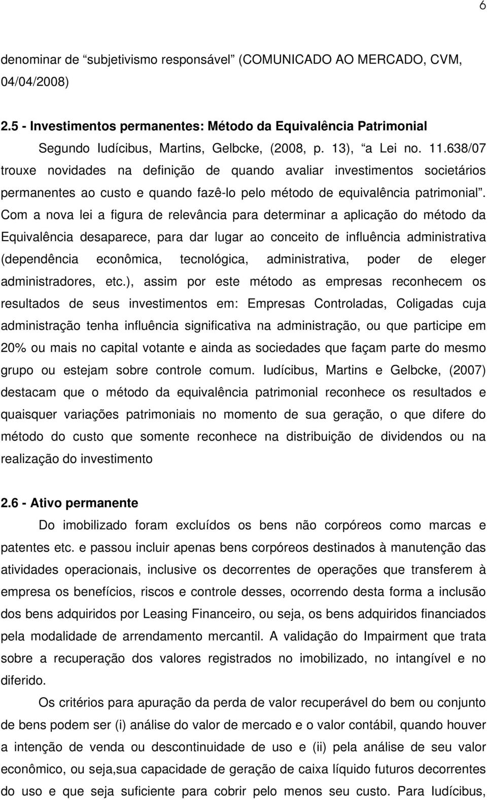 Com a nova lei a figura de relevância para determinar a aplicação do método da Equivalência desaparece, para dar lugar ao conceito de influência administrativa (dependência econômica, tecnológica,