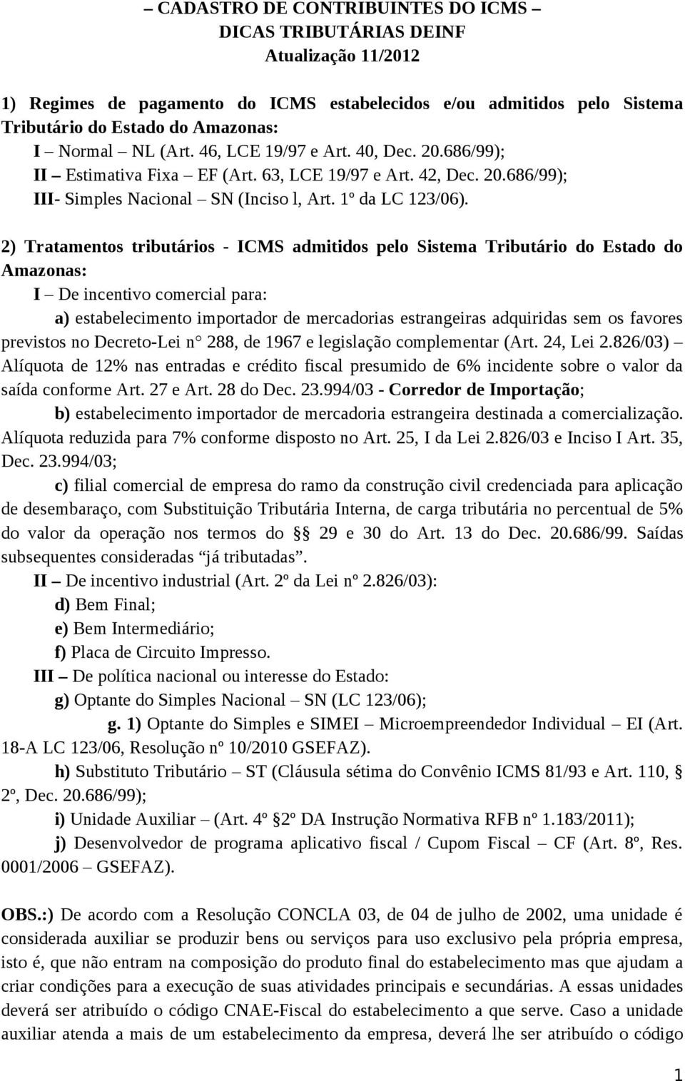 2) Tratamentos tributários - ICMS admitidos pelo Sistema Tributário do Estado do Amazonas: I De incentivo comercial para: a) estabelecimento importador de mercadorias estrangeiras adquiridas sem os