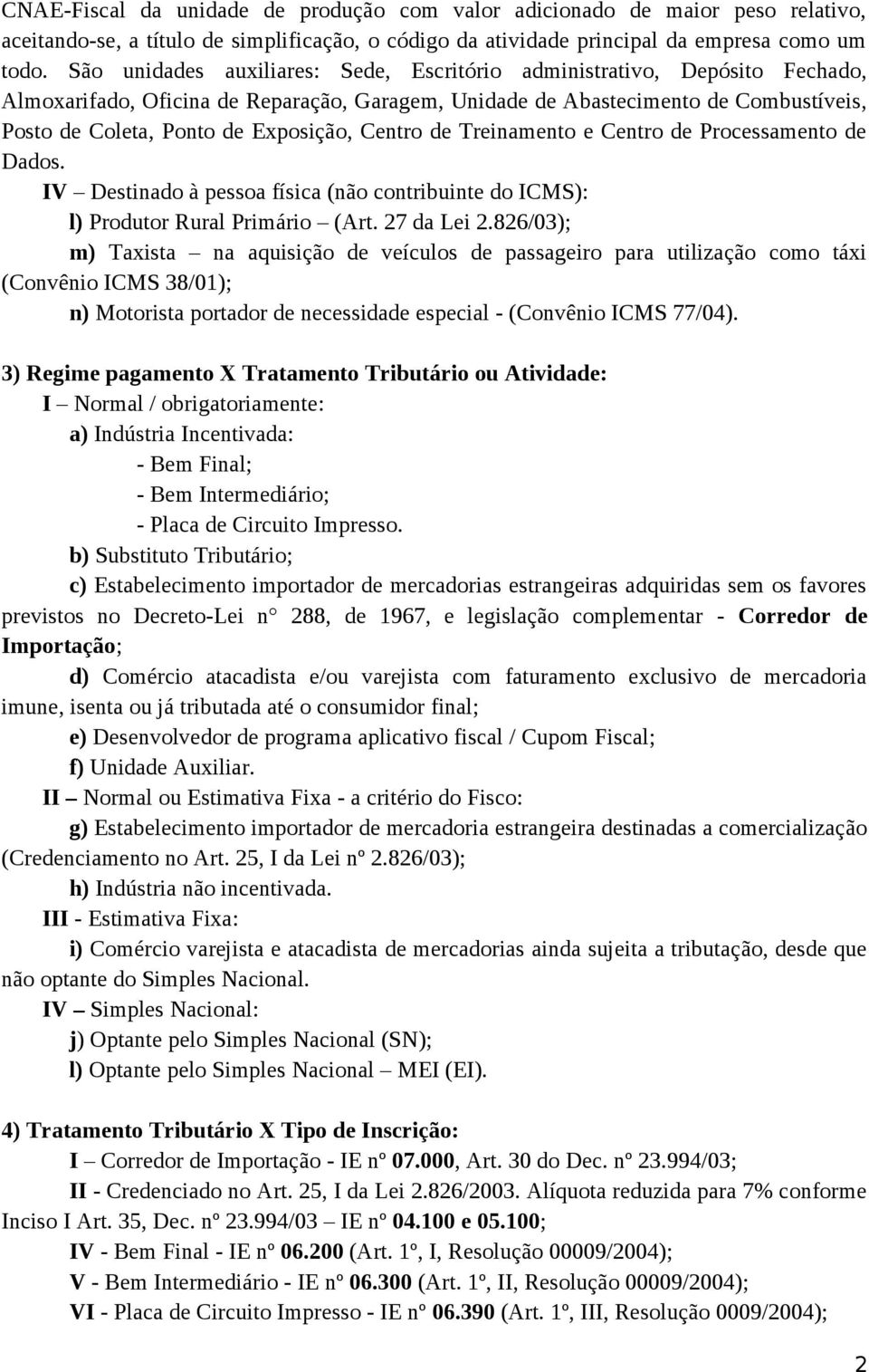 Centro de Treinamento e Centro de Processamento de Dados. IV Destinado à pessoa física (não contribuinte do ICMS): l) Produtor Rural Primário (Art. 27 da Lei 2.