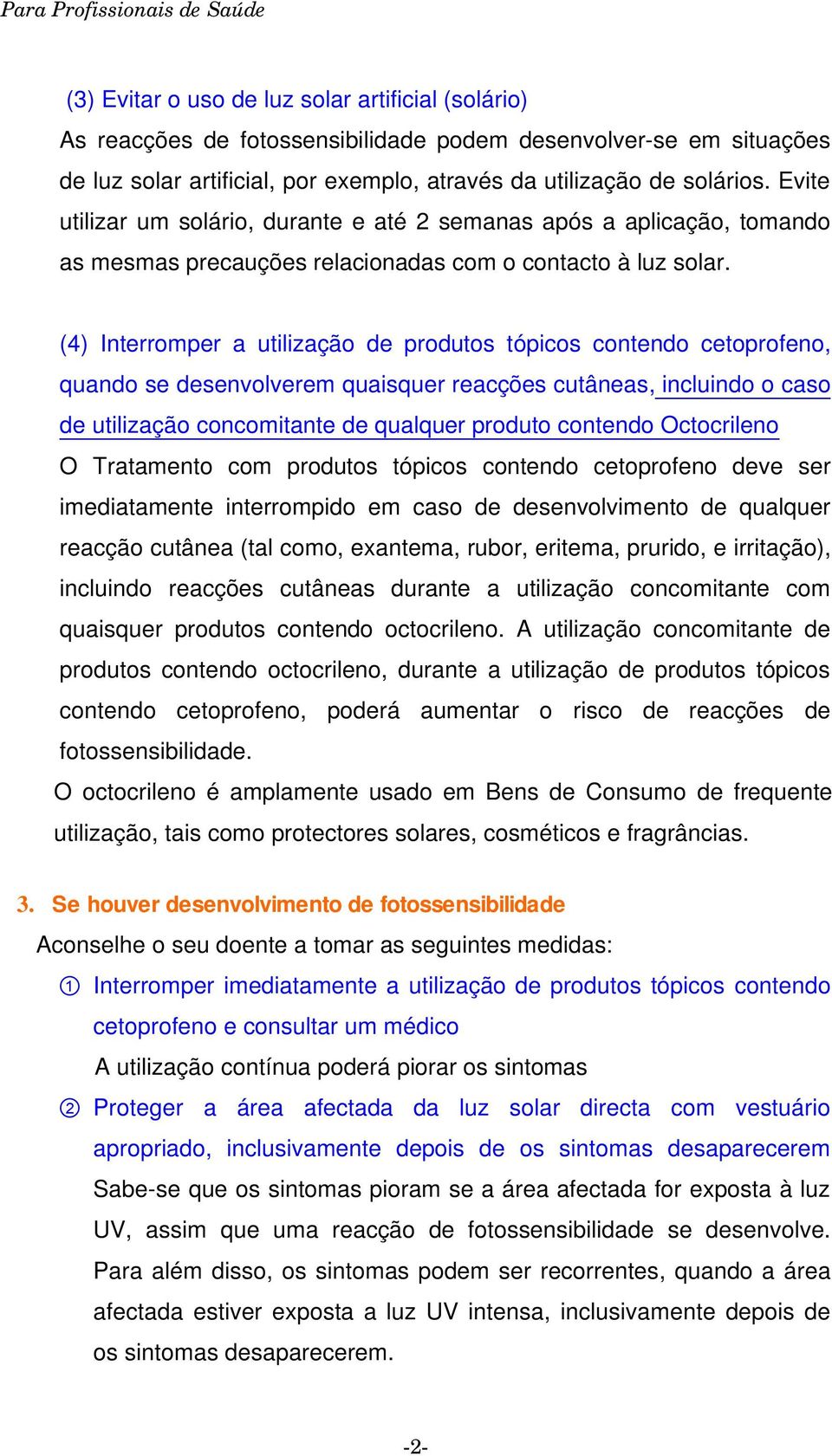 (4) Interromper a utilização de produtos tópicos contendo cetoprofeno, quando se desenvolverem quaisquer reacções cutâneas, incluindo o caso de utilização concomitante de qualquer produto contendo